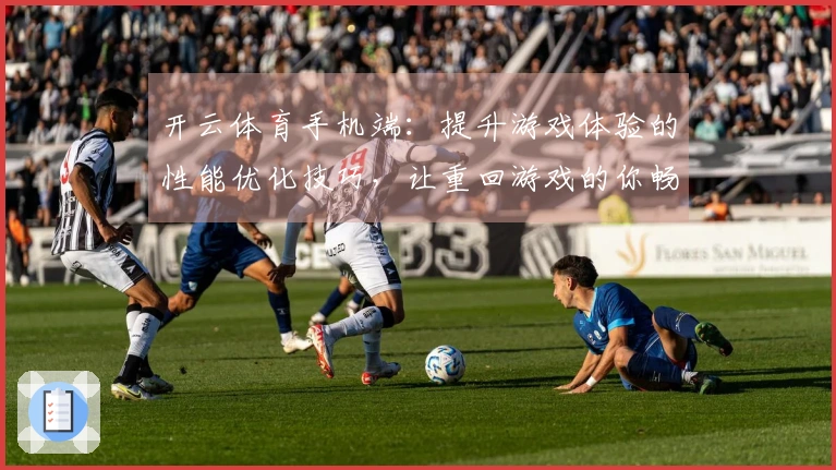 开云体育手机端：提升游戏体验的性能优化技巧，让重回游戏的你畅享流畅操作