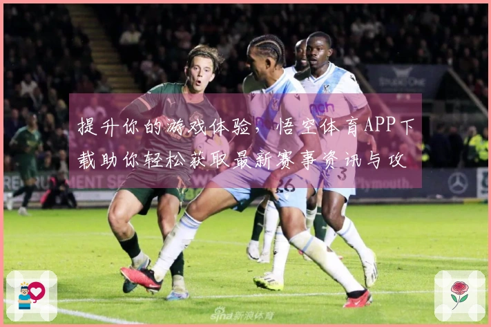 提升你的游戏体验，悟空体育APP下载助你轻松获取最新赛事资讯与攻略！